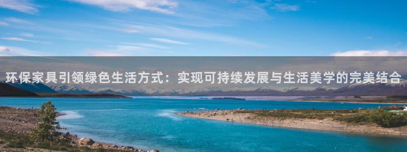 杏宇平台待遇：环保家具引领绿色生活方式：实现可持续发展与生活